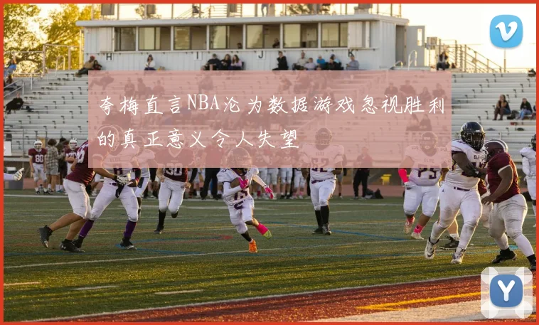夸梅直言NBA沦为数据游戏忽视胜利的真正意义令人失望