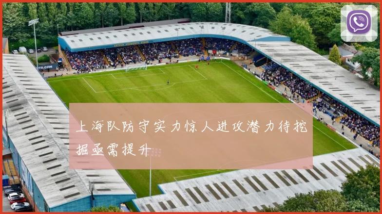 上海队防守实力惊人进攻潜力待挖掘亟需提升